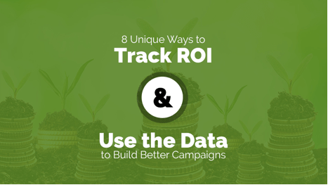 8 Unique Ways to Track ROI and Use the Data to Build Better Campaigns
