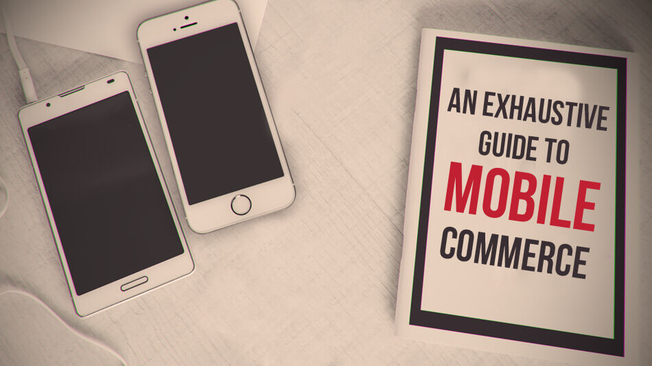 An Exhaustive Guide to Mobile Commerce (1)