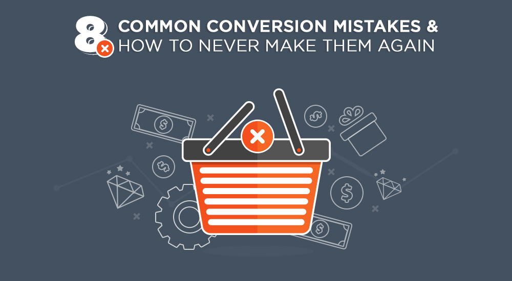 8 Common Conversion Mistakes & How To Never Make Them Again