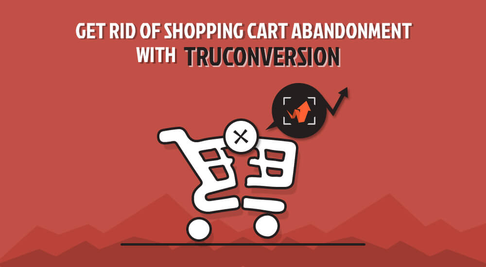 get-rid-of-shopping-cart-abandonment-with-truconversion