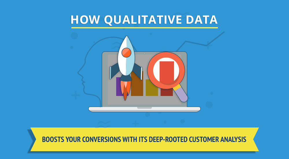 How Qualitative Data Boosts your Conversions with its Deep-rooted Customer Analysis?