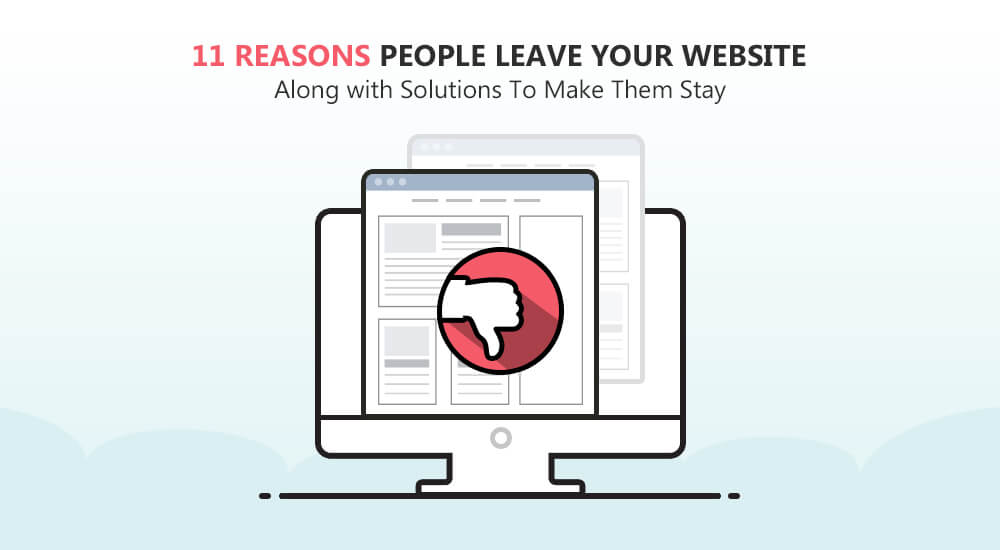 11 REASONS PEOPLE LEAVE YOUR WEBSITE ALONG WITH SOLUTIONS TO MAKE THEM STAY
